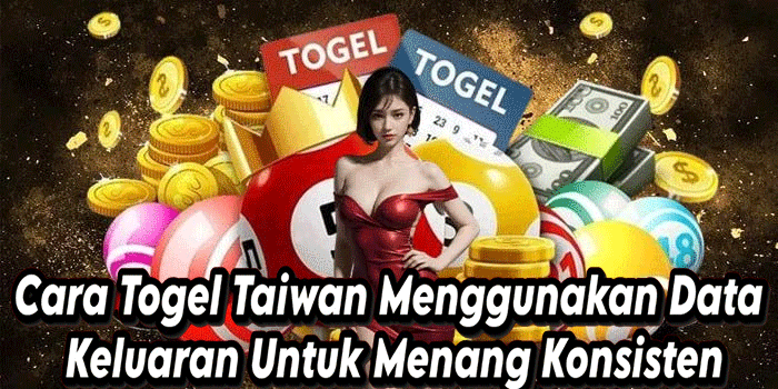 Cara Togel Taiwan Menggunakan Data Keluaran Untuk Menang Konsisten